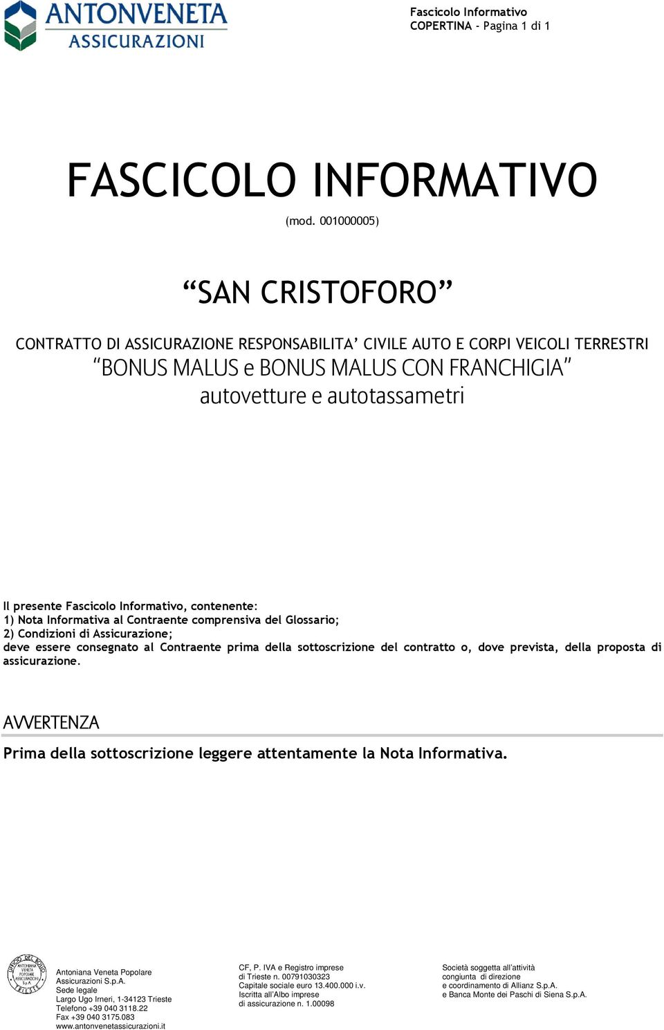 Informativo, contenente: 1) Nota Informativa al Contraente comprensiva del Glossario; 2) Condizioni di Assicurazione; deve essere consegnato al Contraente prima della sottoscrizione del contratto o,