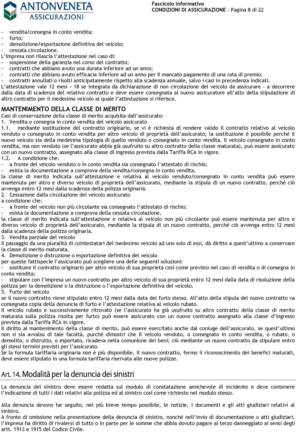 efficacia inferiore ad un anno per il mancato pagamento di una rata di premio; - contratti annullati o risolti anticipatamente rispetto alla scadenza annuale, salvo i casi in precedenza indicati.