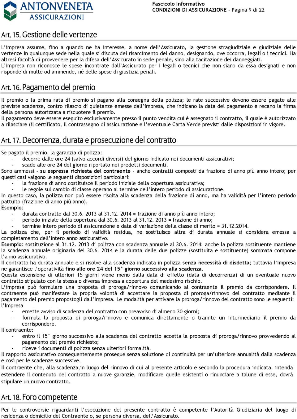 risarcimento del danno, designando, ove occorra, legali o i tecnici. Ha altresì facoltà di provvedere per la difesa dell Assicurato in sede penale, sino alla tacitazione dei danneggiati.