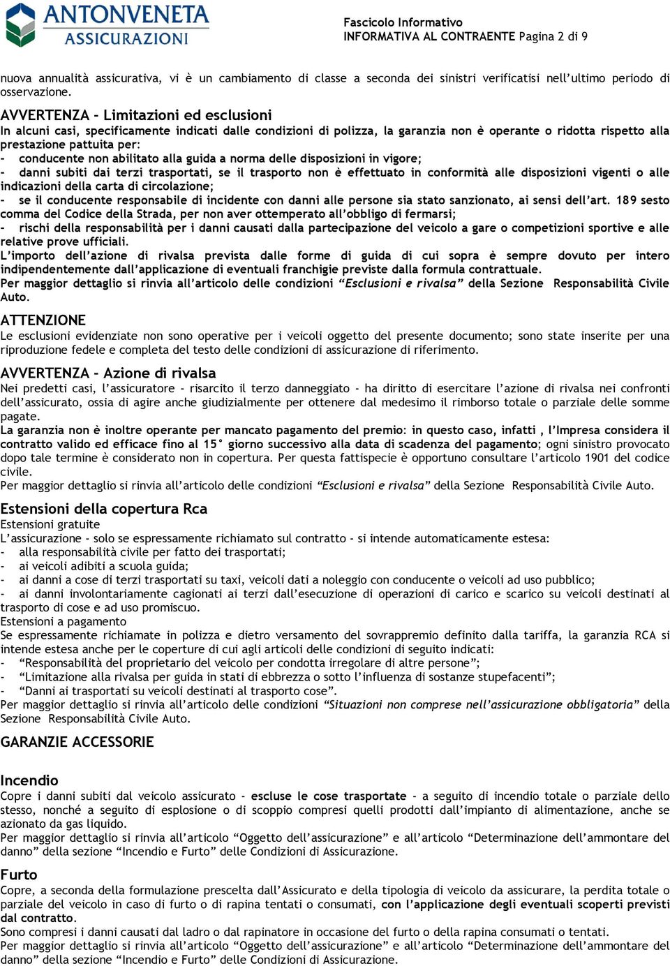 non abilitato alla guida a norma delle disposizioni in vigore; - danni subiti dai terzi trasportati, se il trasporto non è effettuato in conformità alle disposizioni vigenti o alle indicazioni della