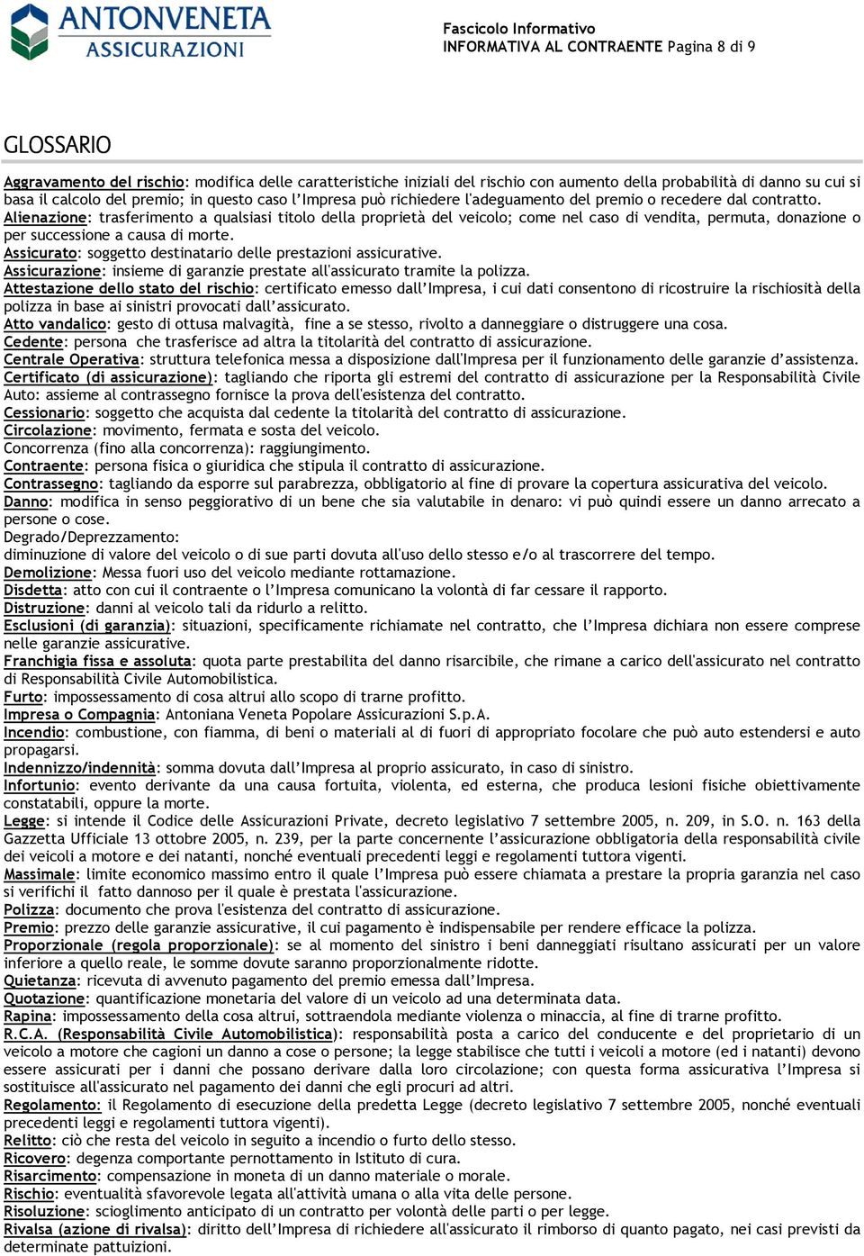 Alienazione: trasferimento a qualsiasi titolo della proprietà del veicolo; come nel caso di vendita, permuta, donazione o per successione a causa di morte.