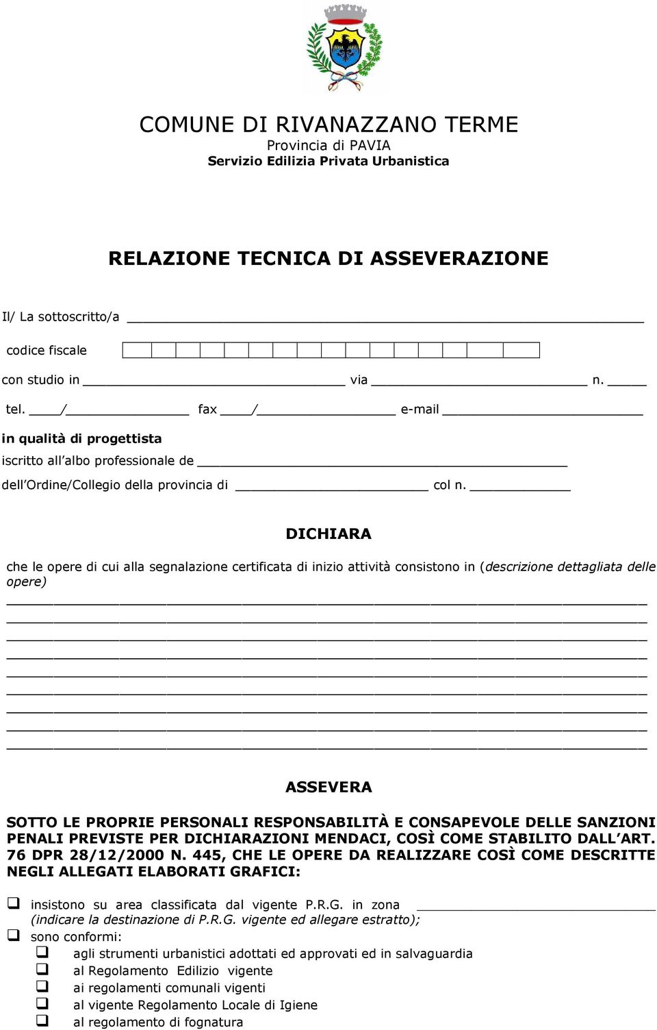 DICHIARA che le opere di cui alla segnalazione certificata di inizio attività consistono in (descrizione dettagliata delle opere) ASSEVERA SOTTO LE PROPRIE PERSONALI RESPONSABILITÀ E CONSAPEVOLE