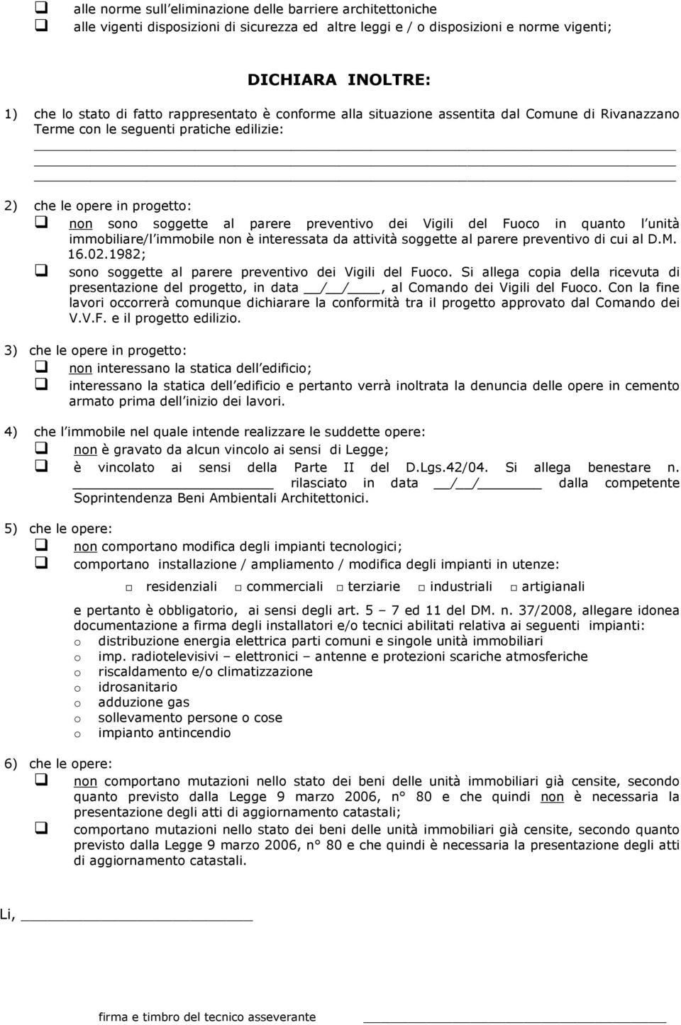 del Fuoco in quanto l unità immobiliare/l immobile non è interessata da attività soggette al parere preventivo di cui al D.M. 16.02.1982; sono soggette al parere preventivo dei Vigili del Fuoco.