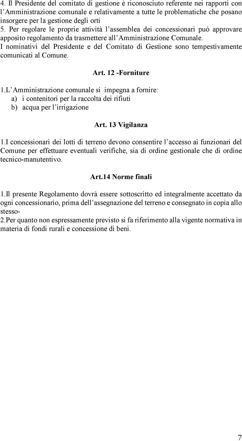 I nominativi del Presidente e del Comitato di Gestione sono tempestivamente comunicati al Comune. Art. 12 -Forniture 1.