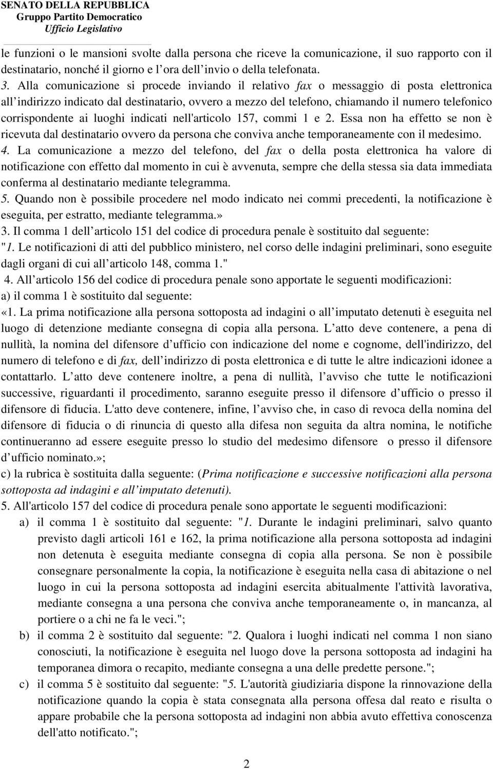 corrispondente ai luoghi indicati nell'articolo 157, commi 1 e 2. Essa non ha effetto se non è ricevuta dal destinatario ovvero da persona che conviva anche temporaneamente con il medesimo. 4.