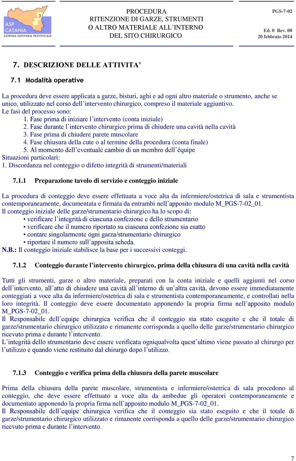 materiale aggiuntivo. Le fasi del processo sono: 1. Fase prima di iniziare l intervento (conta iniziale) 2. Fase durante l intervento chirurgico prima di chiudere una cavità nella cavità 3.