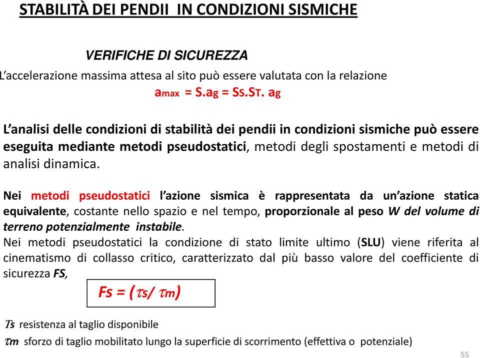 Nei metodi pseudostatici la condizione di stato limite ultimo (SLU) viene riferita al cinematismo di collasso critico, caratterizzato dal più basso valore del coefficiente di sicurezza FS, Fs = (τs/