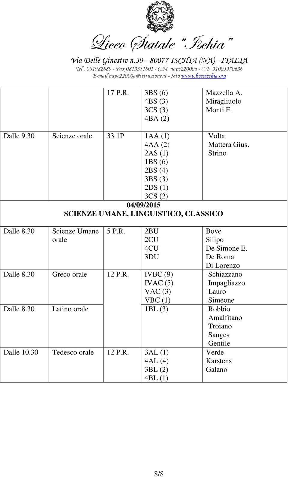 30 04/09/2015 SCIENZE UMANE, LINGUISTICO, CLASSICO Scienze Umane orale 5 P.R. 2BU 2CU 4CU 3DU Dalle 8.30 Greco orale 12 P.R. IVBC (9) IVAC (5) VAC (3) VBC (1) Volta Mattera Gius.