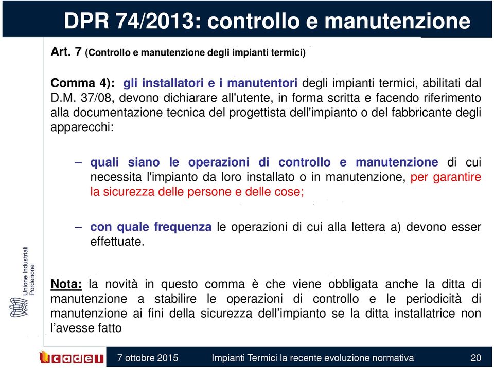 controllo e manutenzione di cui necessita l'impianto da loro installato o in manutenzione, per garantire la sicurezza delle persone e delle cose; con quale frequenza le operazioni di cui alla lettera