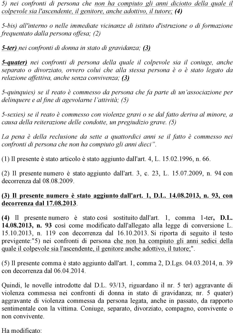 sia il coniuge, anche separato o divorziato, ovvero colui che alla stessa persona è o è stato legato da relazione affettiva, anche senza convivenza; (3) 5-quinquies) se il reato è commesso da persona