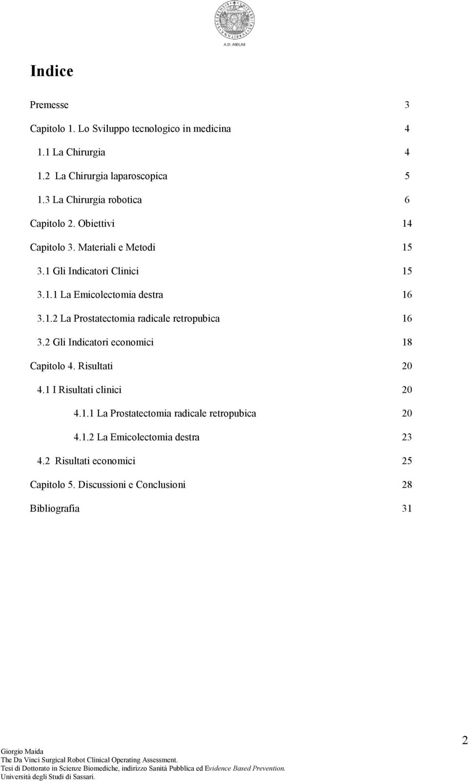 1.2 La Prostatectomia radicale retropubica 16 3.2 Gli Indicatori economici 18 Capitolo 4. Risultati 20 4.1 I Risultati clinici 20 4.1.1 La Prostatectomia radicale retropubica 20 4.