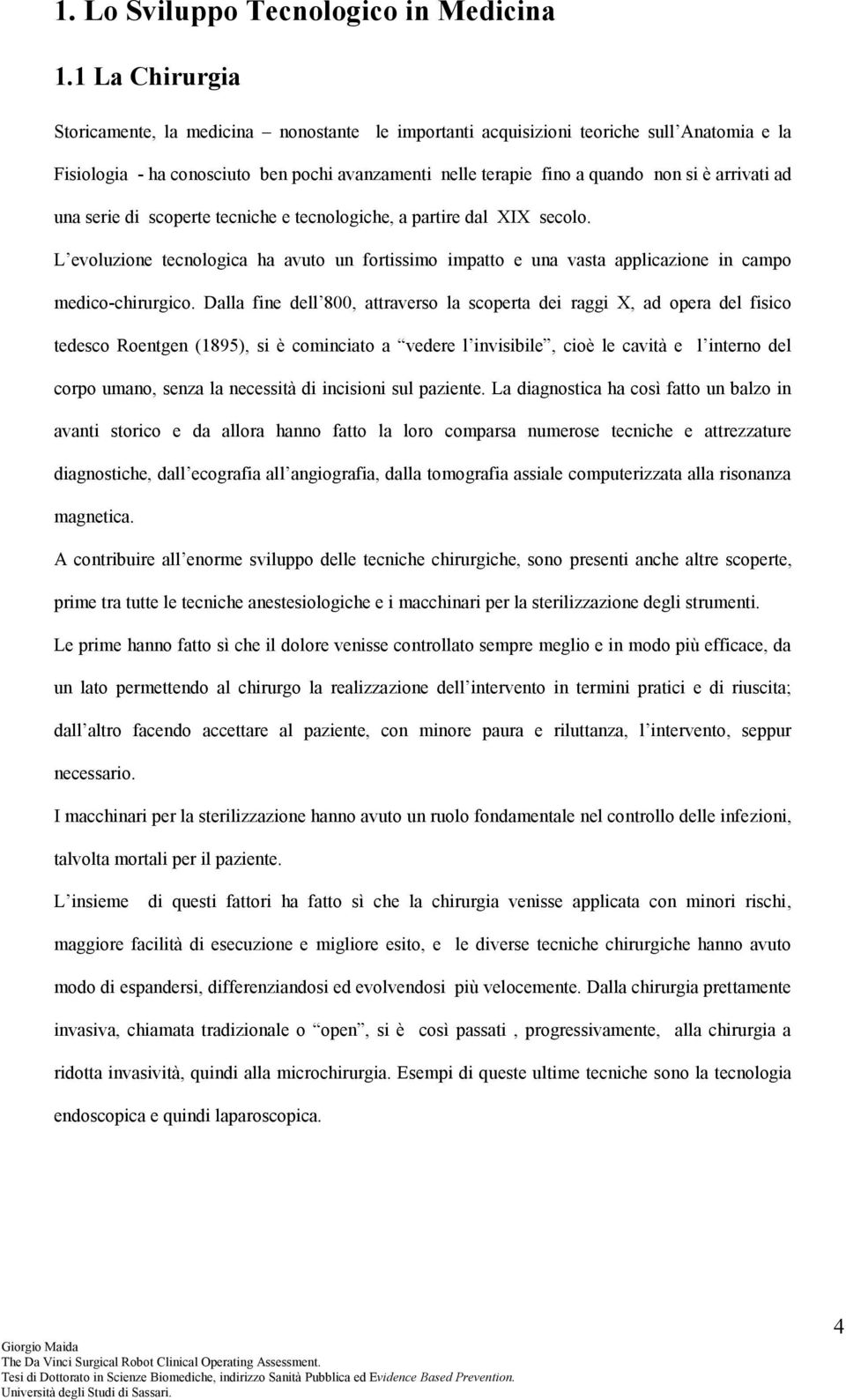 arrivati ad una serie di scoperte tecniche e tecnologiche, a partire dal XIX secolo. L evoluzione tecnologica ha avuto un fortissimo impatto e una vasta applicazione in campo medico-chirurgico.