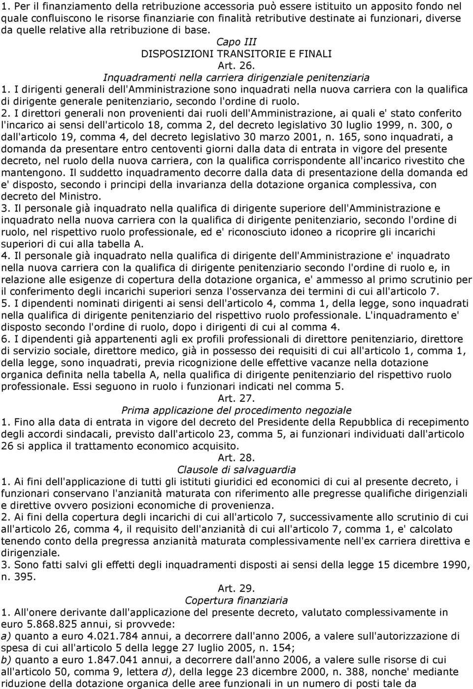 I dirigenti generali dell'amministrazione sono inquadrati nella nuova carriera con la qualifica di dirigente generale penitenziario, secondo l'ordine di ruolo. 2.