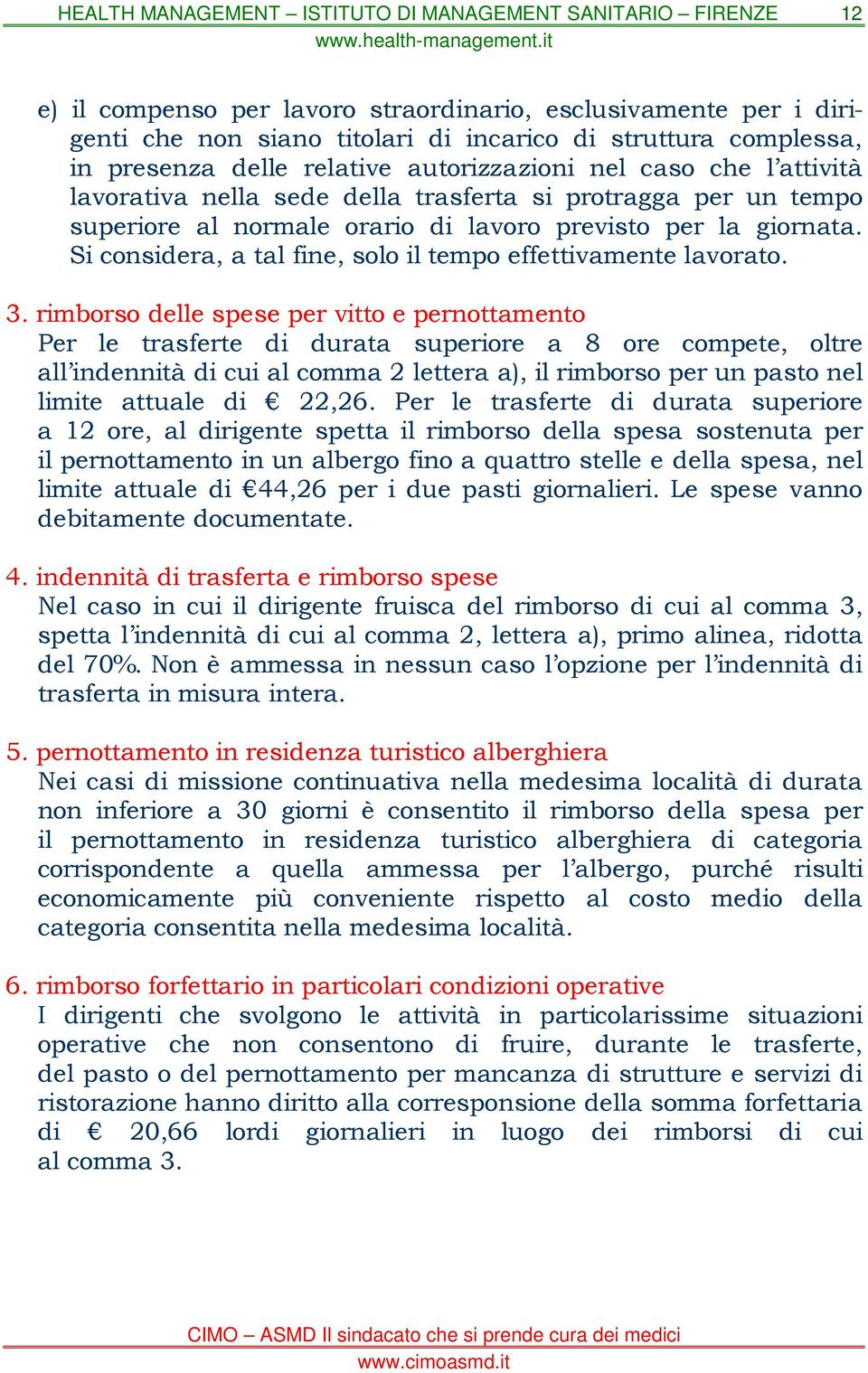 rimborso delle spese per vitto e pernottamento Per le trasferte di durata superiore a 8 ore compete, oltre all indennità di cui al comma 2 lettera a), il rimborso per un pasto nel limite attuale di