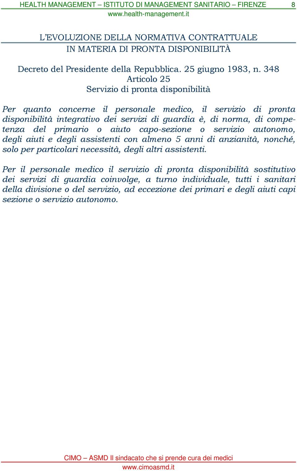 del primario o aiuto capo-sezione o servizio autonomo, degli aiuti e degli assistenti con almeno 5 anni di anzianità, nonché, solo per particolari necessità, degli altri assistenti.