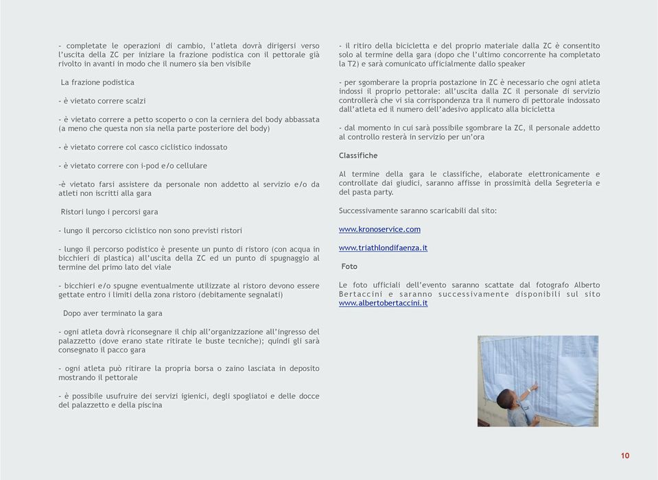 correre col casco ciclistico indossato - è vietato correre con i-pod e/o cellulare -è vietato farsi assistere da personale non addetto al servizio e/o da atleti non iscritti alla gara Ristori lungo i