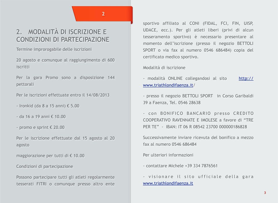 00 Per le iscrizione effettuate dal 15 agosto al 20 agosto maggiorazione per tutti di 10.