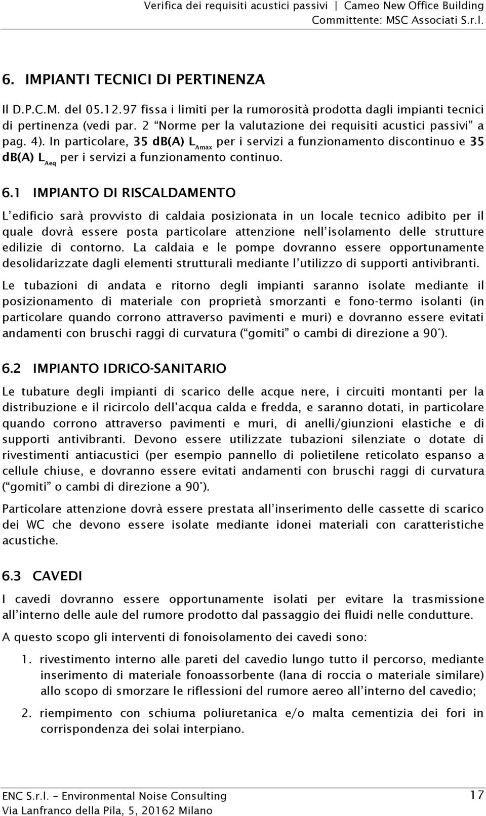 6.1 IMPIANTO DI RISCALDAMENTO L edificio sarà provvisto di caldaia posizionata in un locale tecnico adibito per il quale dovrà essere posta particolare attenzione nell isolamento delle strutture