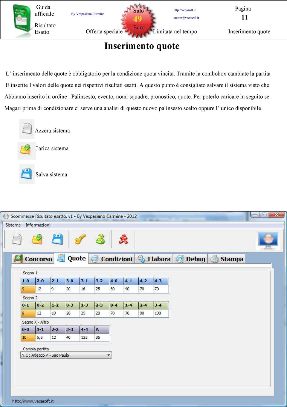 A questo punto è consigliato salvare il sistema visto che Abbiamo inserito in ordine : Palinsesto, evento, nomi squadre, pronostico,