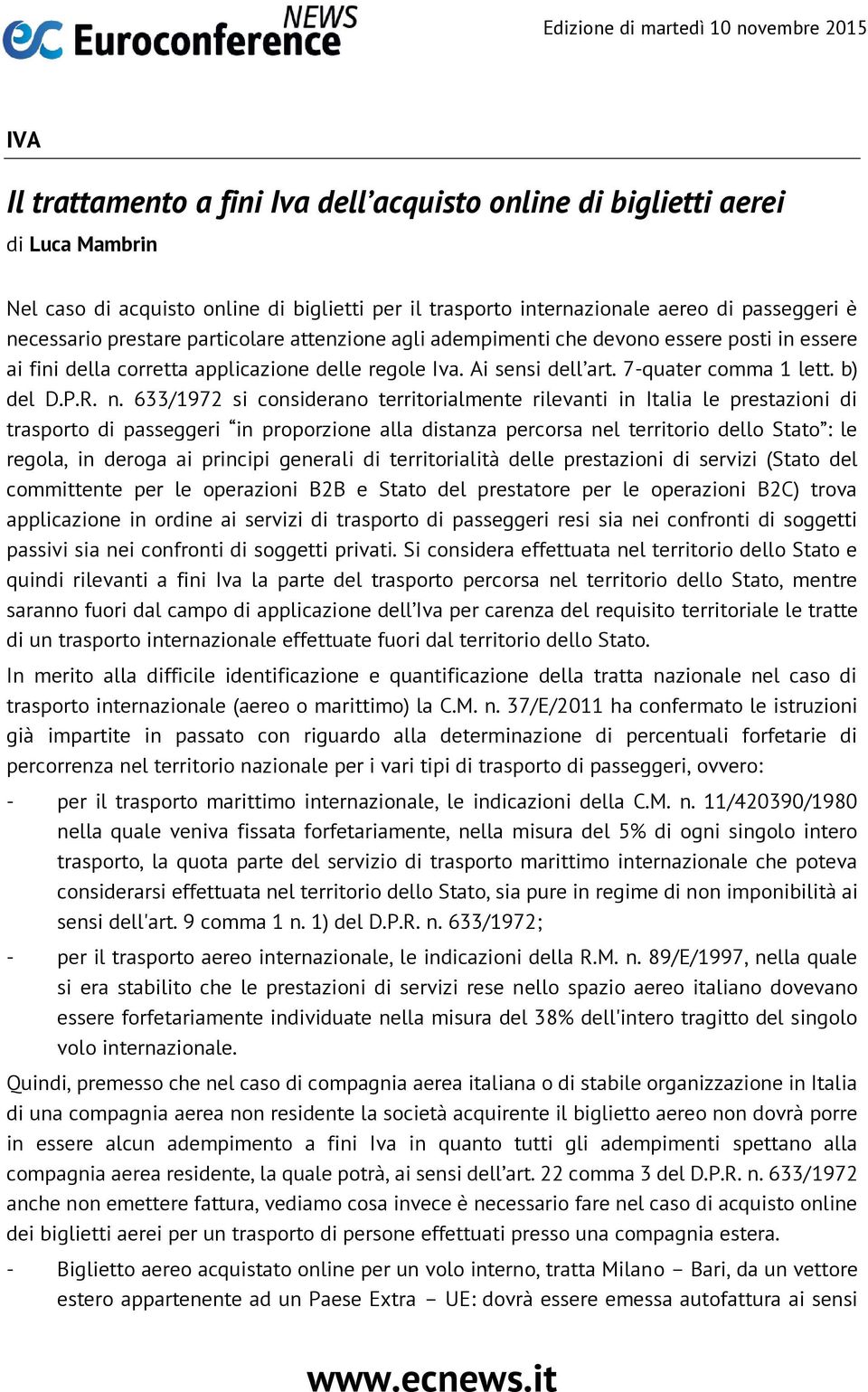 633/1972 si considerano territorialmente rilevanti in Italia le prestazioni di trasporto di passeggeri in proporzione alla distanza percorsa nel territorio dello Stato : le regola, in deroga ai