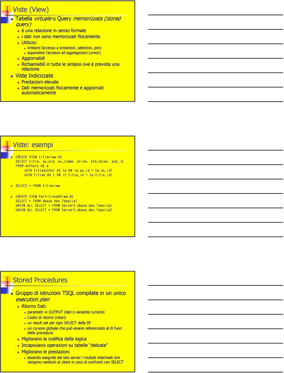 automaticamente Viste: esempi CREATE VIEW titleview AS SELECT title, au_ord, au_lname, price, ytd_sales, pub_id FROM authors AS a JOIN titleauthor AS ta ON (a.au_id = ta.au_id) JOIN titles AS t ON (t.