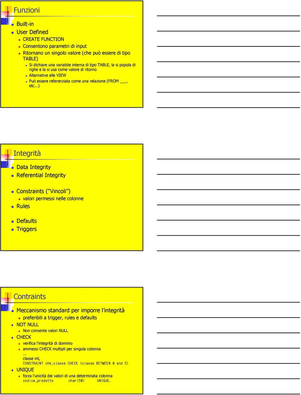 ..) Integrità Data Integrity Referential Integrity Constraints ( Vincoli ) valori permessi nelle colonne Rules Defaults Triggers Contraints Meccanismo standard per imporre l integrità preferibili a