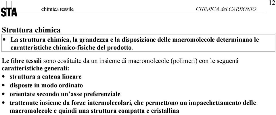 Le fibre tessili sono costituite da un insieme di macromolecole (polimeri) con le seguenti caratteristiche generali: struttura a