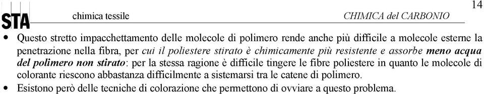 stirato: per la stessa ragione è difficile tingere le fibre poliestere in quanto le molecole di colorante riescono abbastanza