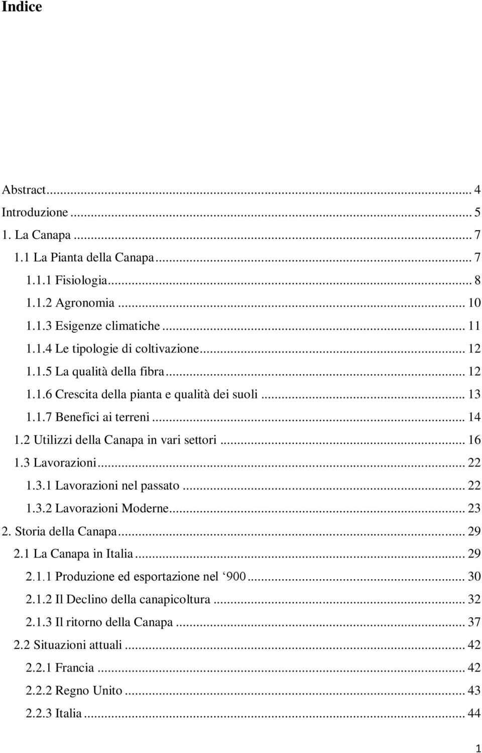 3 Lavorazioni... 22 1.3.1 Lavorazioni nel passato... 22 1.3.2 Lavorazioni Moderne... 23 2. Storia della Canapa... 29 2.1 La Canapa in Italia... 29 2.1.1 Produzione ed esportazione nel 900.