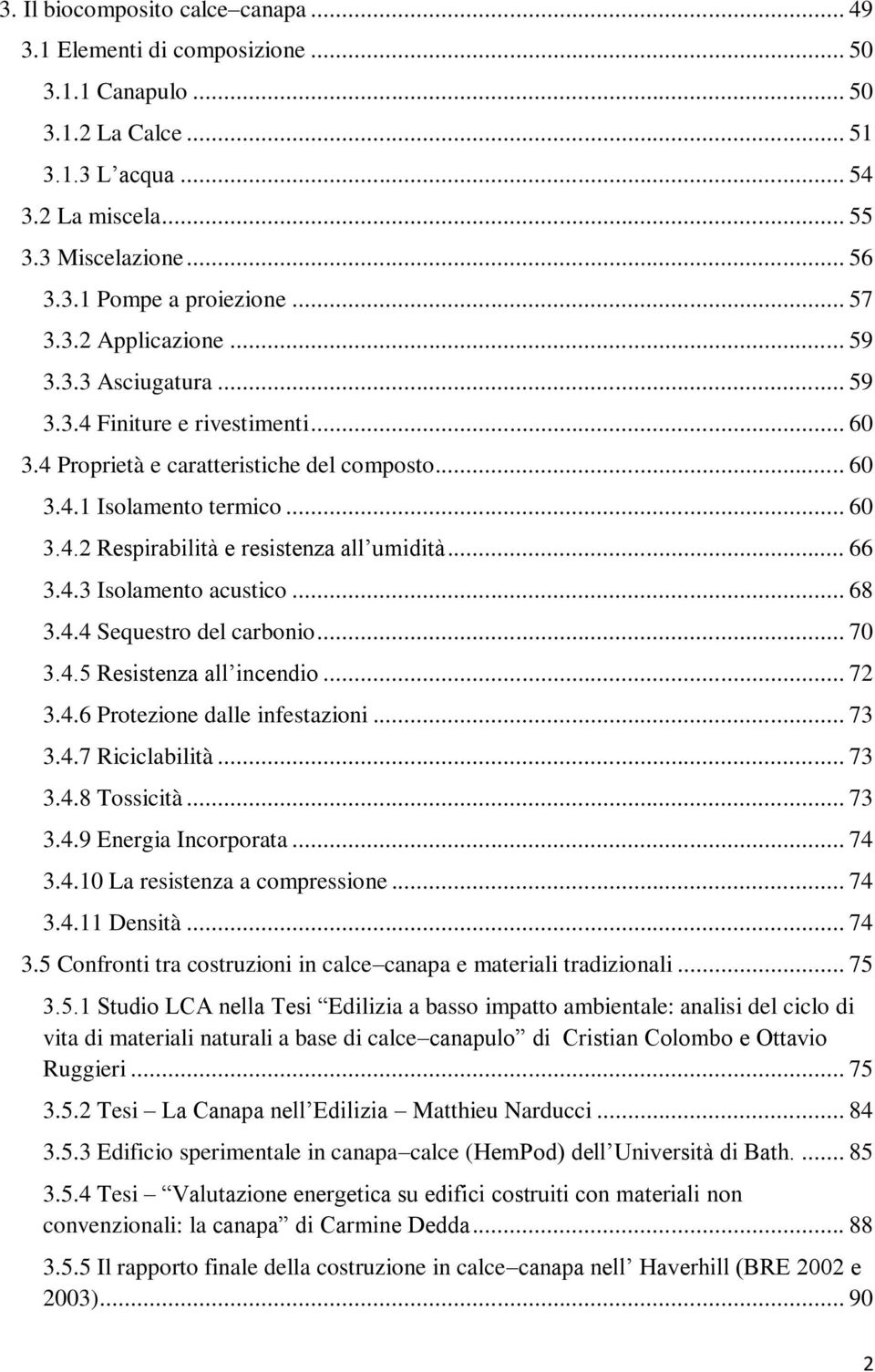 .. 66 3.4.3 Isolamento acustico... 68 3.4.4 Sequestro del carbonio... 70 3.4.5 Resistenza all incendio... 72 3.4.6 Protezione dalle infestazioni... 73 3.4.7 Riciclabilità... 73 3.4.8 Tossicità... 73 3.4.9 Energia Incorporata.