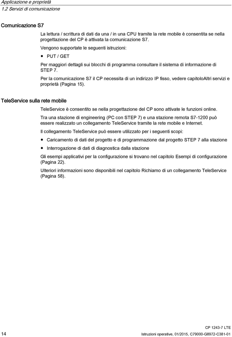 Vengono supportate le seguenti istruzioni: PUT / GET Per maggiori dettagli sui blocchi di programma consultare il sistema di informazione di STEP 7.