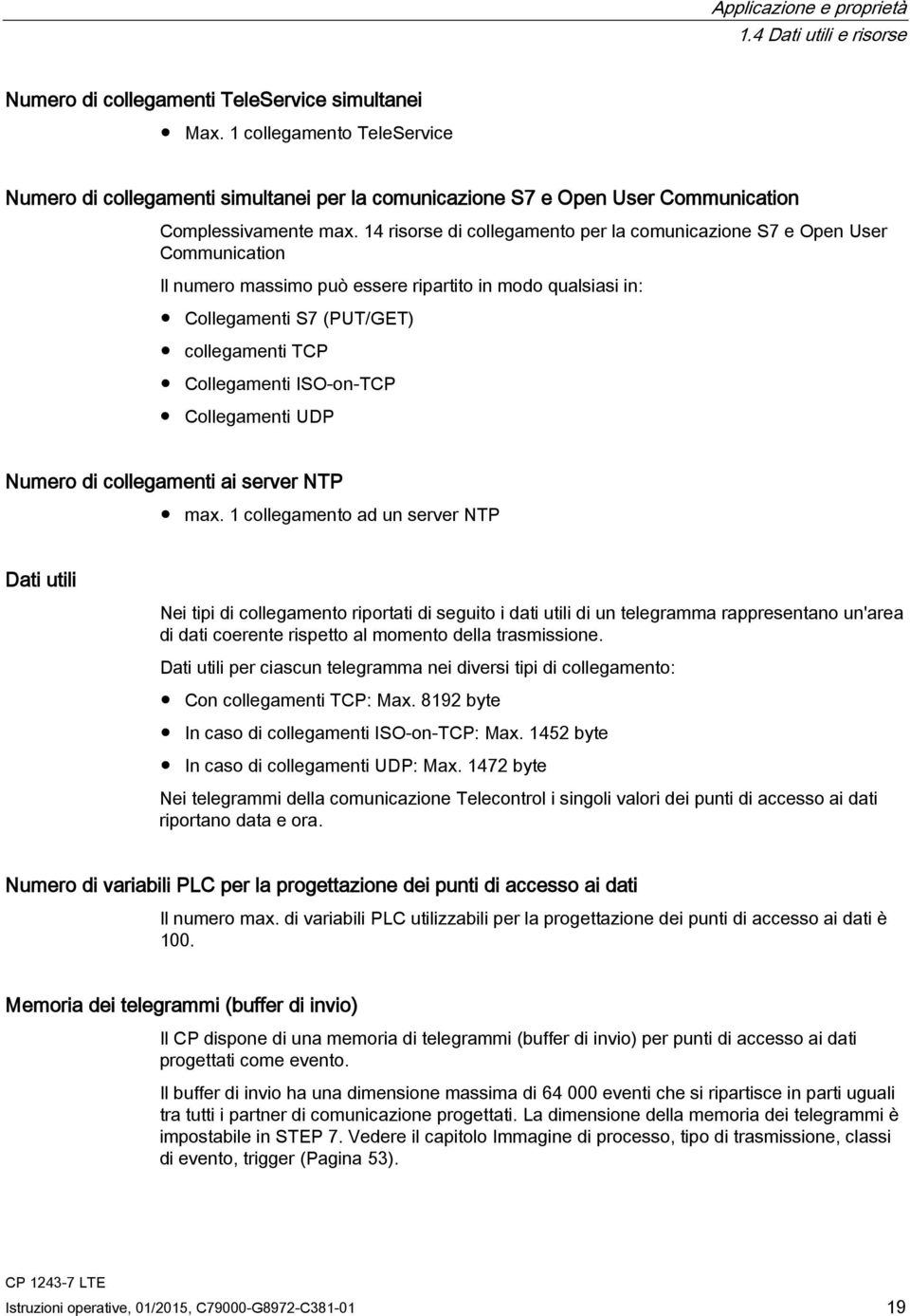 14 risorse di collegamento per la comunicazione S7 e Open User Communication Il numero massimo può essere ripartito in modo qualsiasi in: Collegamenti S7 (PUT/GET) collegamenti TCP Collegamenti