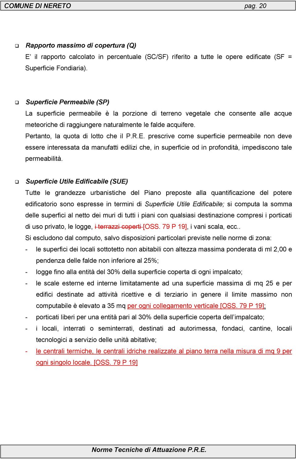 Pertanto, la quota di lotto che il P.R.E. prescrive come superficie permeabile non deve essere interessata da manufatti edilizi che, in superficie od in profondità, impediscono tale permeabilità.