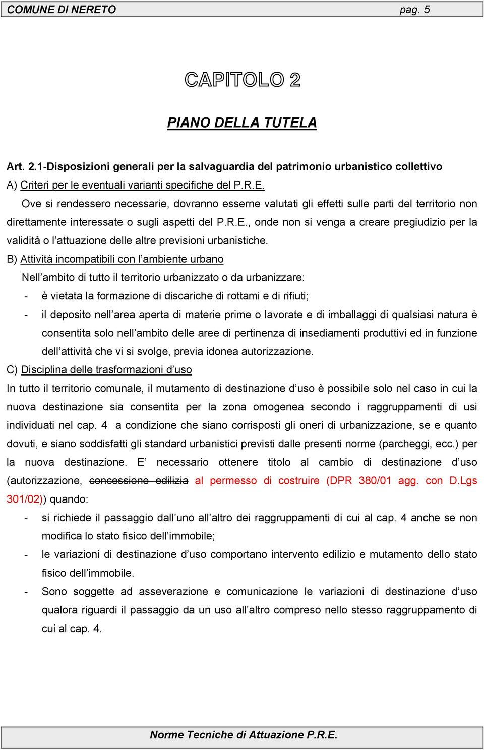 B) Attività incompatibili con l ambiente urbano Nell ambito di tutto il territorio urbanizzato o da urbanizzare: - è vietata la formazione di discariche di rottami e di rifiuti; - il deposito nell