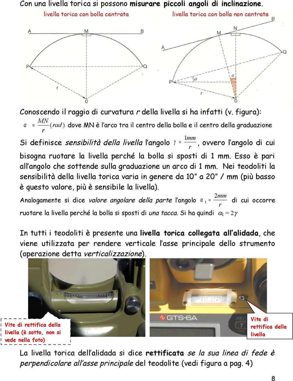 livella perché la bolla si sposti di 1 mm. Esso è pari all angolo che sottende sulla graduazione un arco di 1 mm.