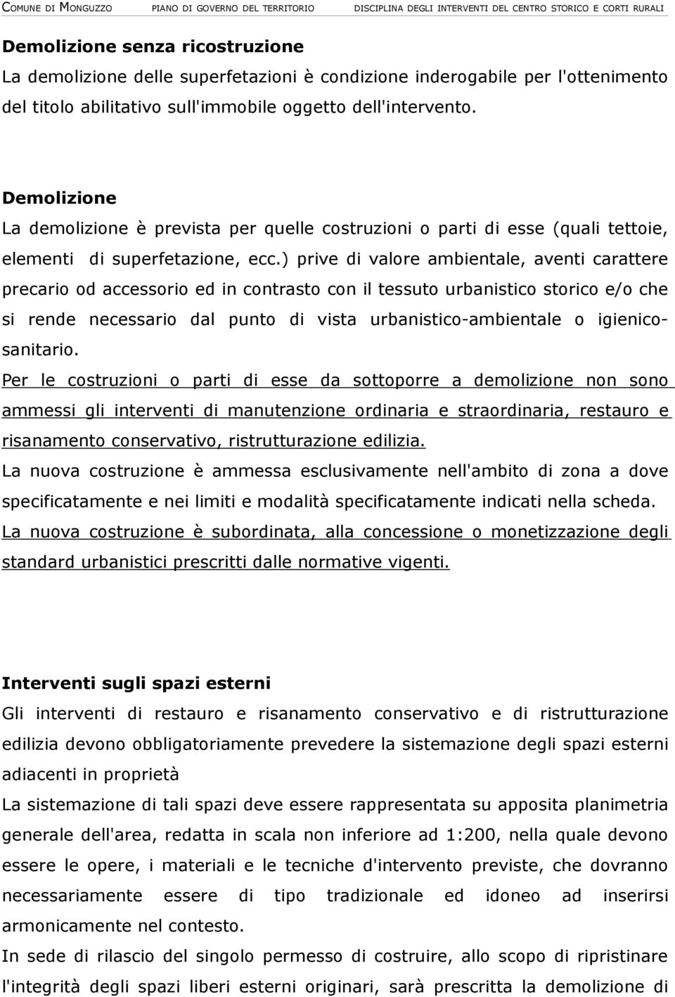 ) prive di valore ambientale, aventi carattere precario od accessorio ed in contrasto con il tessuto urbanistico storico e/o che si rende necessario dal punto di vista urbanistico-ambientale o