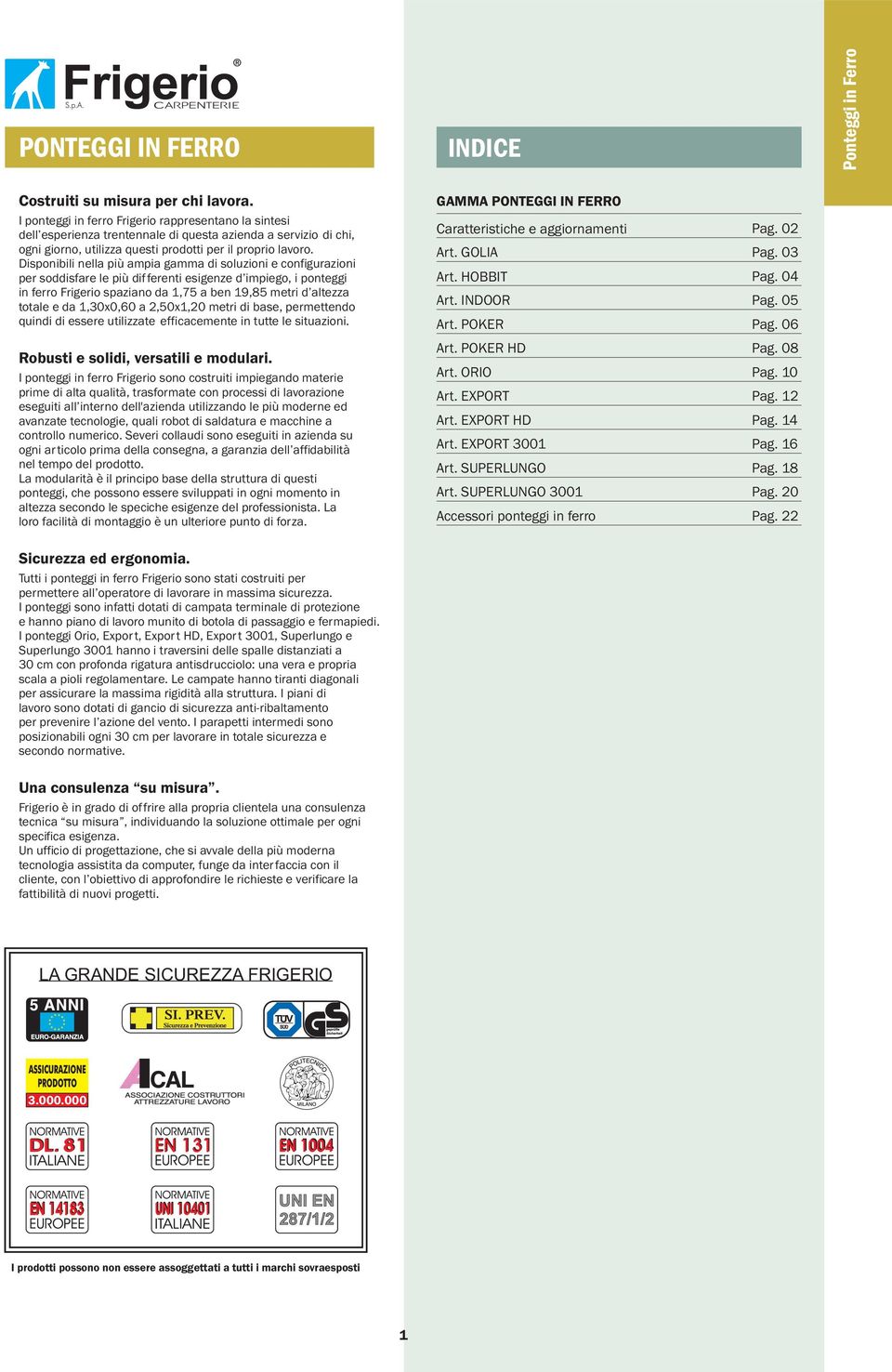 Disponibili nella più ampia gamma di soluzioni e configurazioni per soddisfare le più differenti esigenze d impiego, i ponteggi in ferro Frigerio spaziano da 1,75 a ben 19,85 metri d altezza totale e