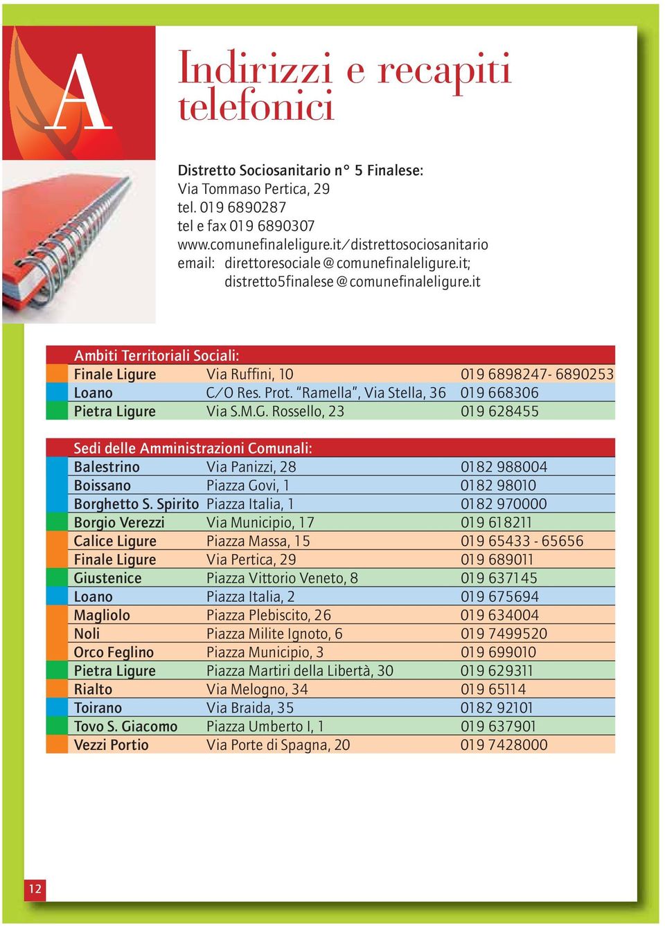 it Ambiti Territoriali Sociali: Finale Ligure Via Ruffini, 10 019 6898247-6890253 Loano C/O Res. Prot. Ramella, Via Stella, 36 019 668306 Pietra Ligure Via S.M.G.