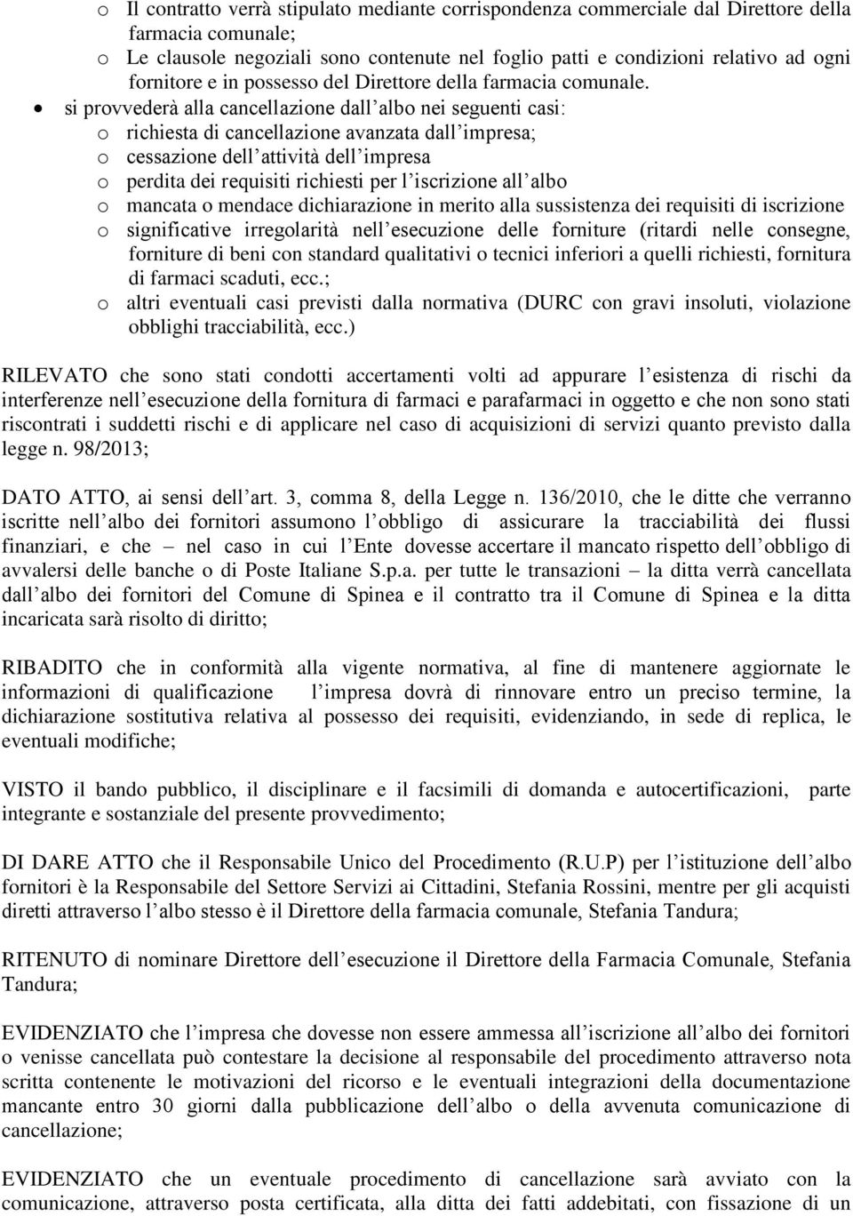 si provvederà alla cancellazione dall albo nei seguenti casi: o richiesta di cancellazione avanzata dall impresa; o cessazione dell attività dell impresa o perdita dei requisiti richiesti per l