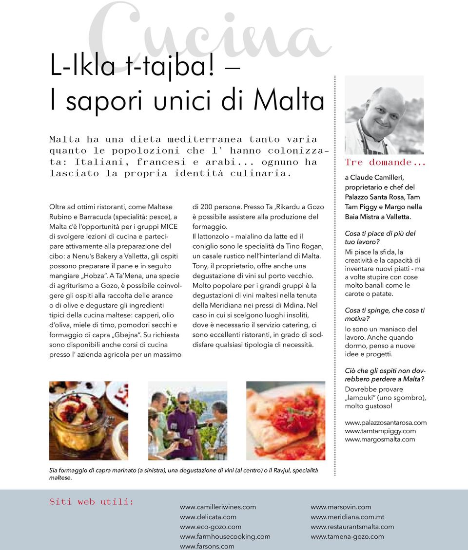 Oltre ad ottimi ristoranti, come Maltese Rubino e Barracuda (specialità: pesce), a Malta c è l opportunità per i gruppi MICE di svolgere lezioni di cucina e partecipare attivamente alla preparazione