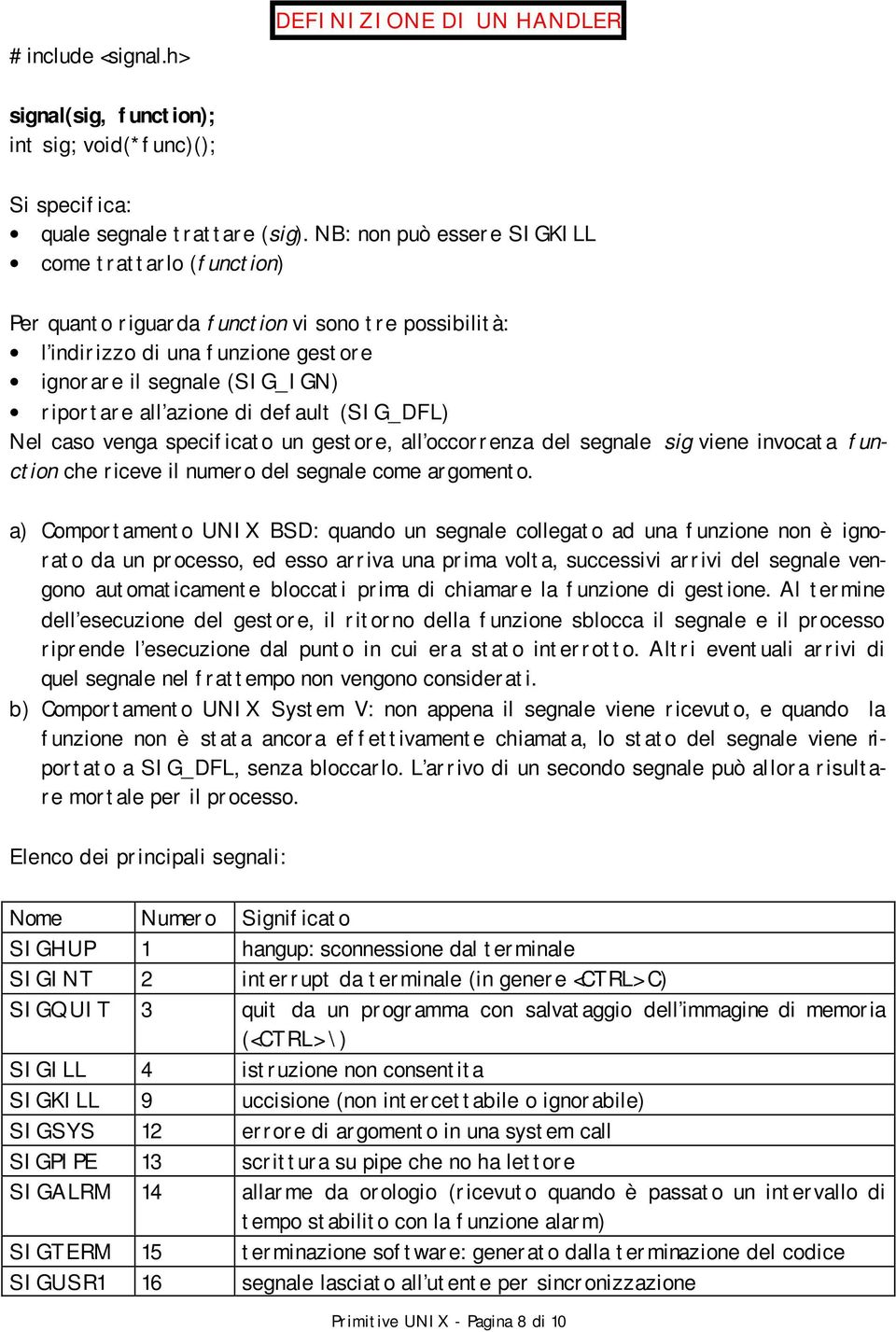 default (SIG_DFL) Nel caso venga specificato un gestore, all occorrenza del segnale sig viene invocata function che riceve il numero del segnale come argomento.