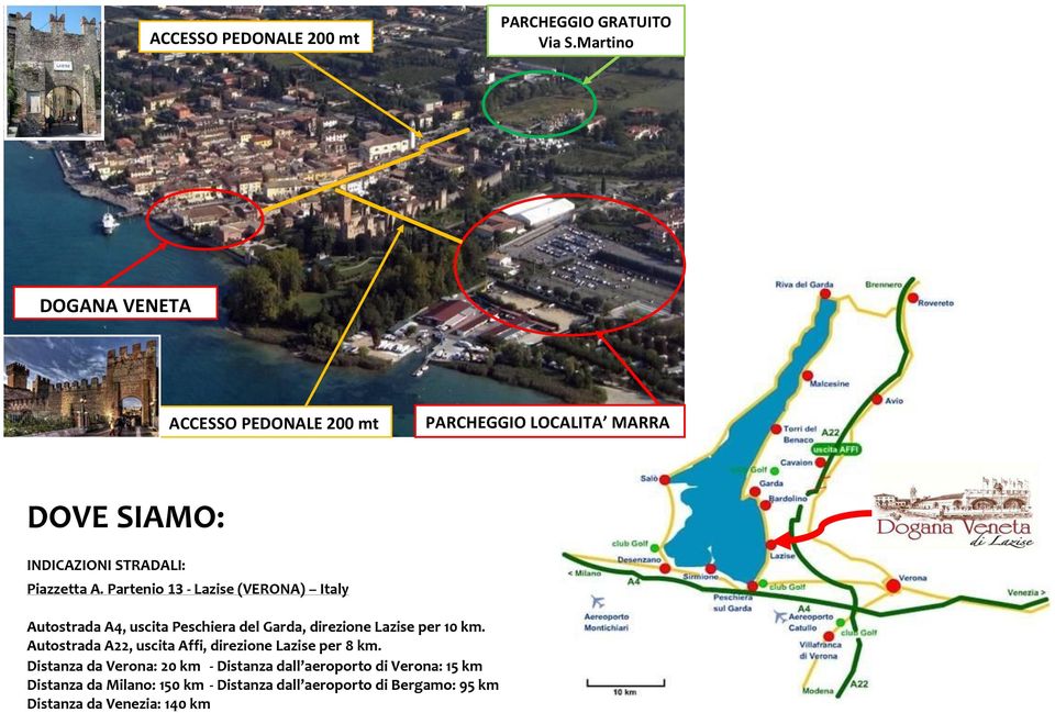 Partenio 13 - Lazise (VERONA) Italy Autostrada A4, uscita Peschiera del Garda, direzione Lazise per 10 km.