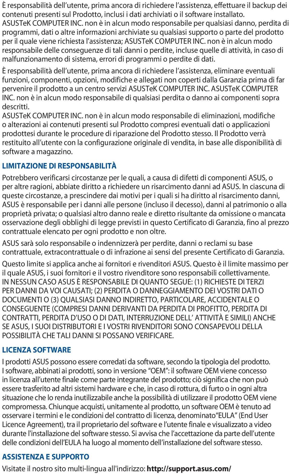 non è in alcun modo responsabile per qualsiasi danno, perdita di programmi, dati o altre informazioni archiviate su qualsiasi supporto o parte del prodotto per il quale viene richiesta l assistenza; 