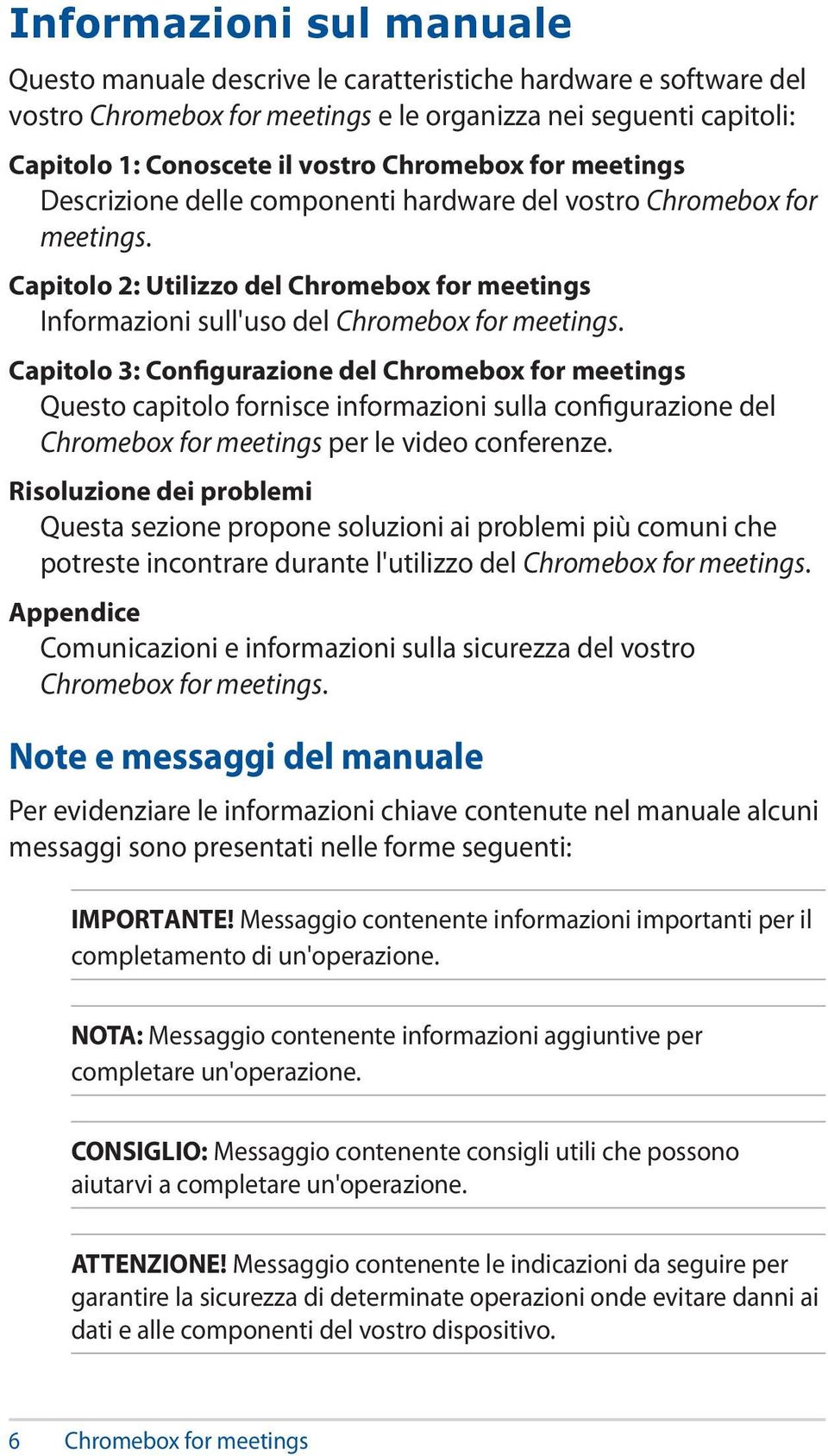 Capitolo 3: Configurazione del Chromebox for meetings Questo capitolo fornisce informazioni sulla configurazione del Chromebox for meetings per le video conferenze.