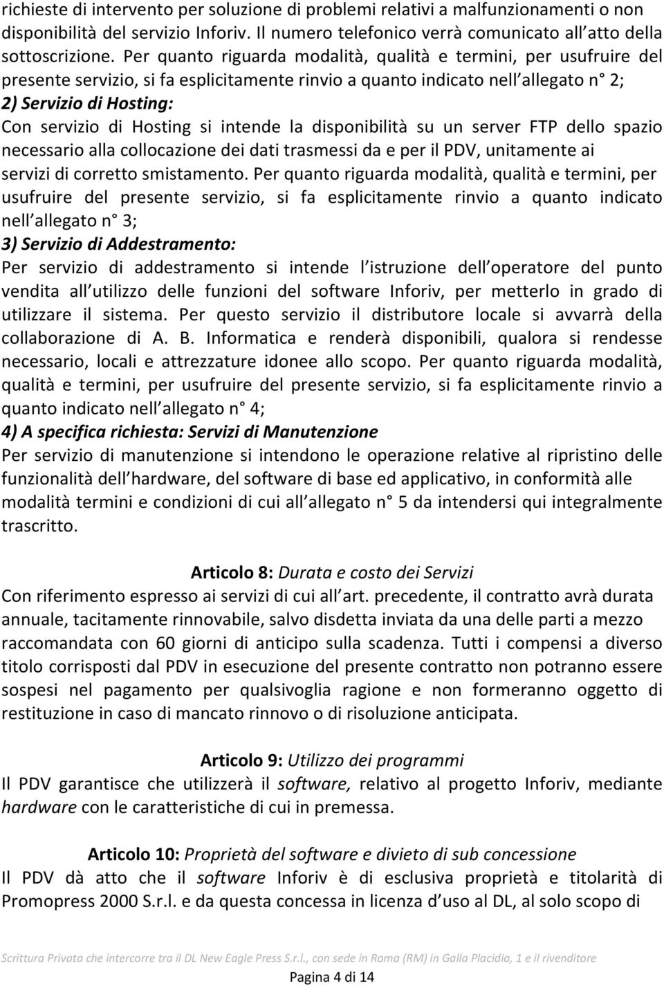 si intende la disponibilità su un server FTP dello spazio necessario alla collocazione dei dati trasmessi da e per il PDV, unitamente ai servizi di corretto smistamento.