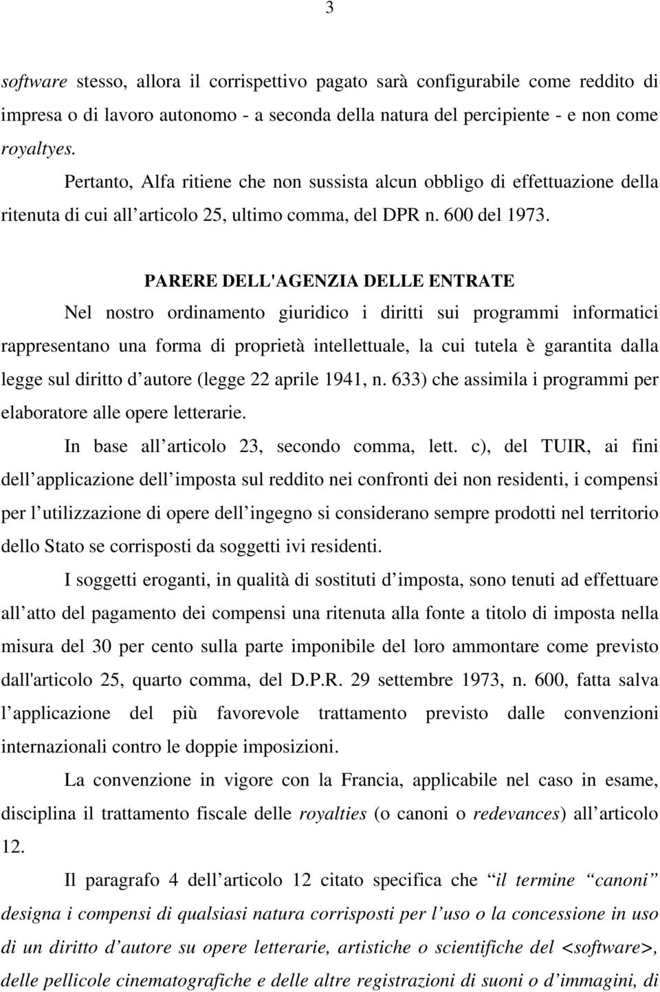 PARERE DELL'AGENZIA DELLE ENTRATE Nel nostro ordinamento giuridico i diritti sui programmi informatici rappresentano una forma di proprietà intellettuale, la cui tutela è garantita dalla legge sul