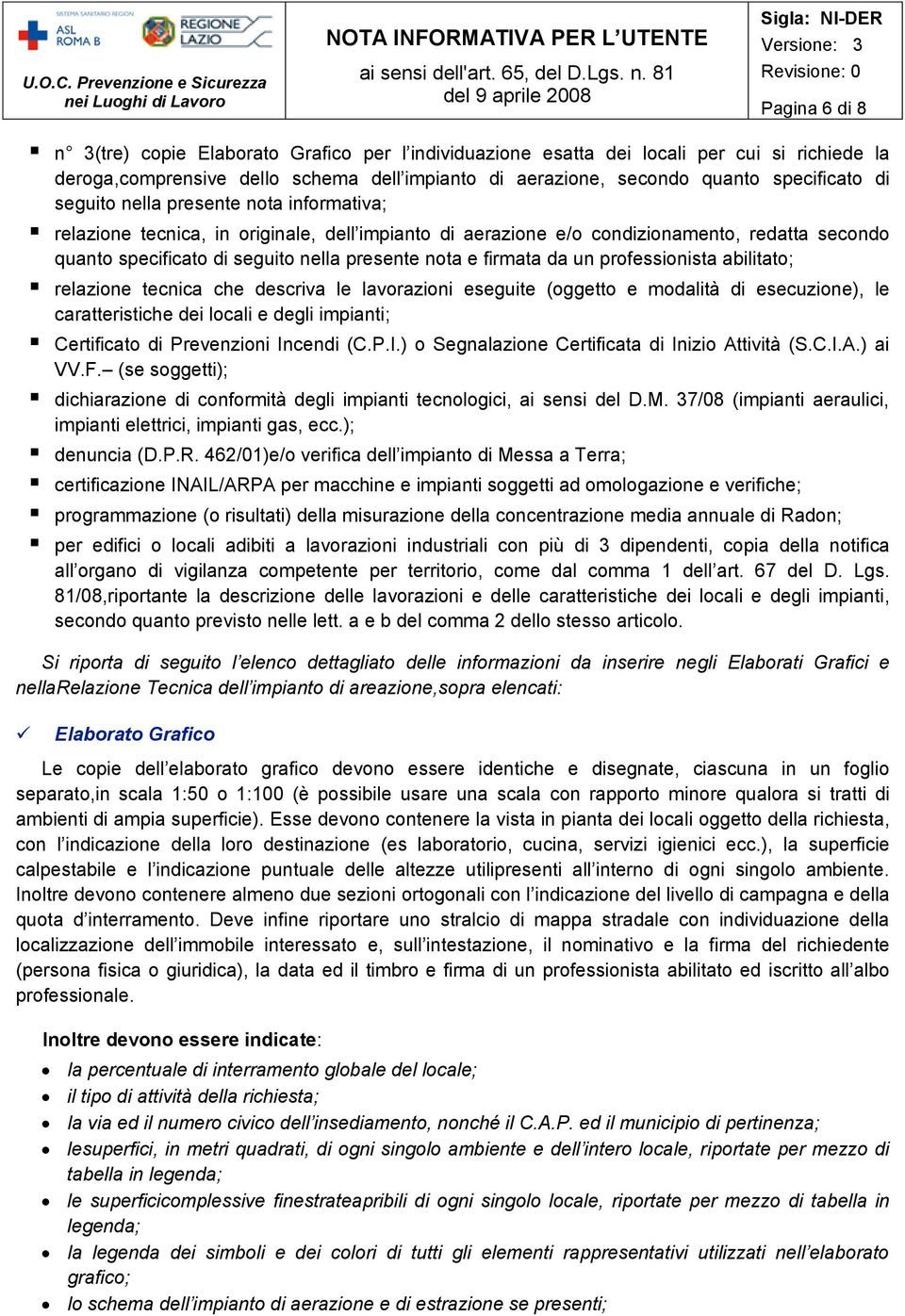 da un professionista abilitato; relazione tecnica che descriva le lavorazioni eseguite (oggetto e modalità di esecuzione), le caratteristiche dei locali e degli impianti; Certificato di Prevenzioni