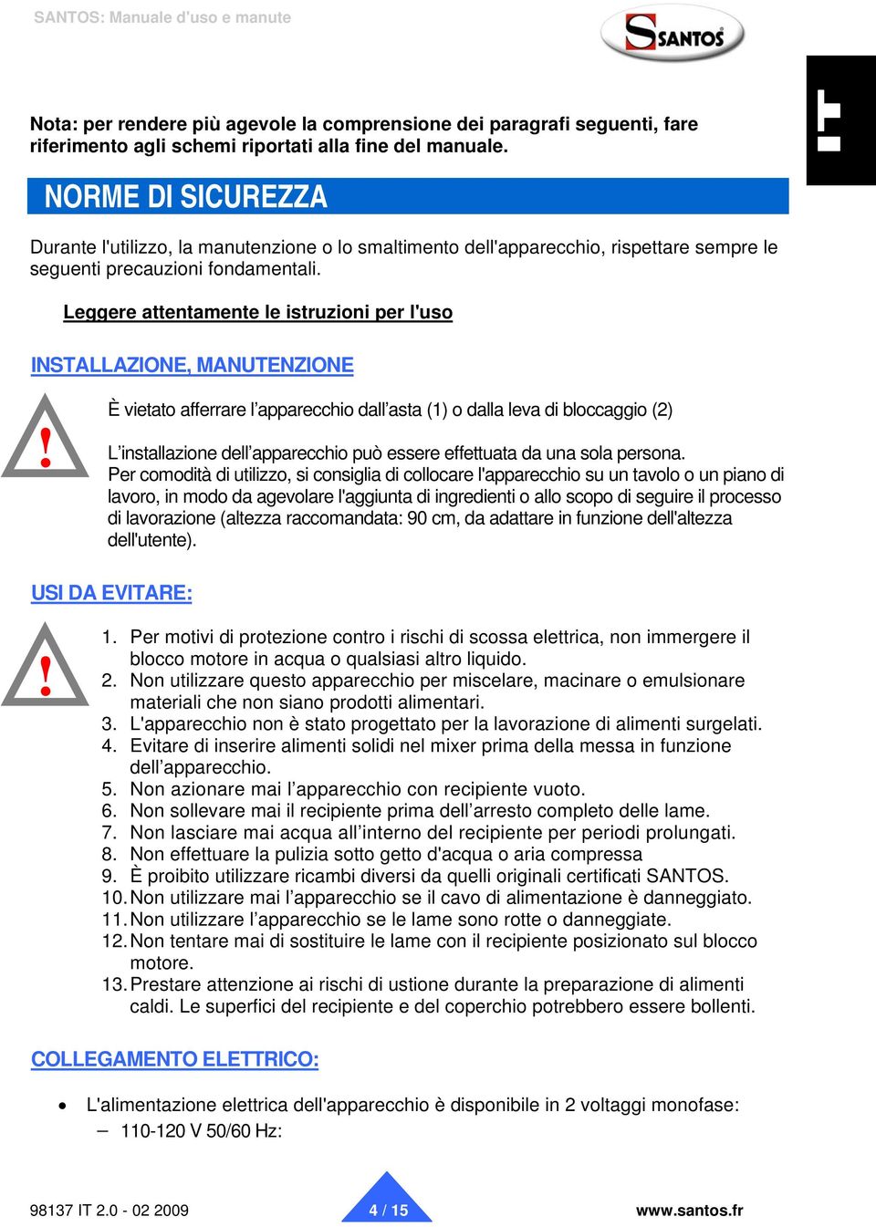 Leggere attentamente le istruzioni per l'uso INSTALLAZIONE, MANUTENZIONE È vietato afferrare l apparecchio dall asta (1) o dalla leva di bloccaggio (2) L installazione dell apparecchio può essere