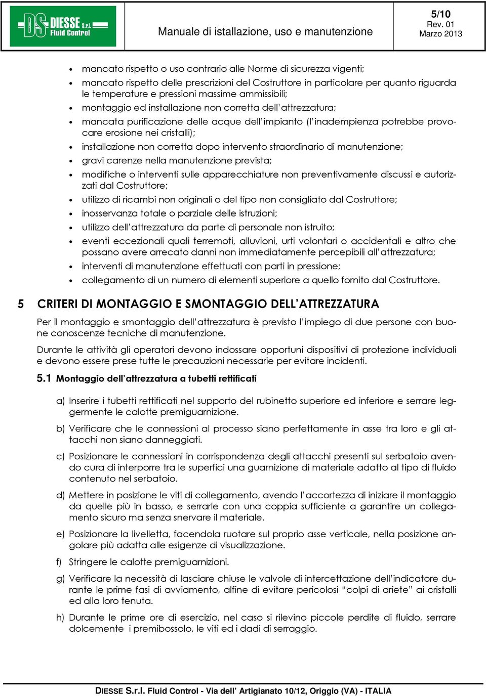 corretta dopo intervento straordinario di manutenzione; gravi carenze nella manutenzione prevista; modifiche o interventi sulle apparecchiature non preventivamente discussi e autorizzati dal