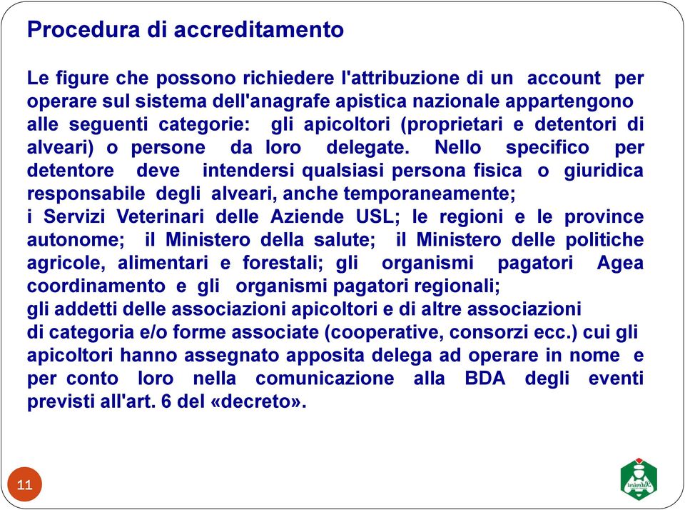 Nello specifico per detentore deve intendersi qualsiasi persona fisica o giuridica responsabile degli alveari, anche temporaneamente; i Servizi Veterinari delle Aziende USL; le regioni e le province